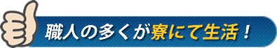 職人の多くが寮で生活!